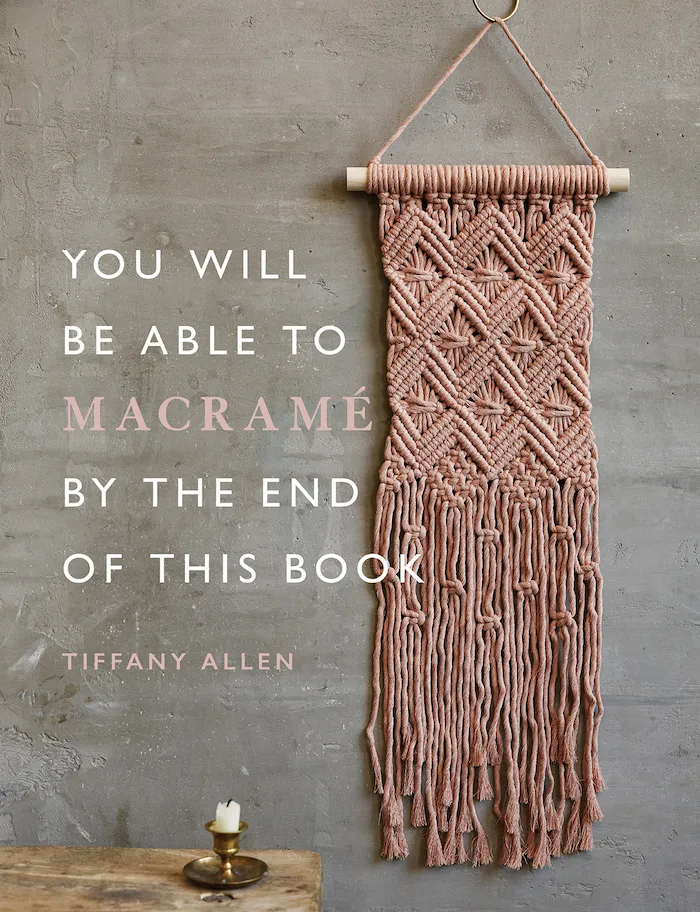 You Will Be Able To Macrame By The End of This Book by Tiffany Allen